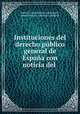 Instituciones del derecho publico general de Espana con noticia del ., Ramon Lazaro de Dou y de Bassols 