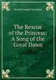 The Rescue of the Princess: A Song of the Great Dawn, Daniel Joseph Donahue 
