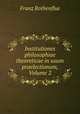 Institutiones philosophiae theoreticae in usum praelectionum, Volume 2, Franz Rothenflue 