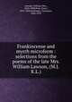 Frankincense and myrrh microform : selections from the poems of the late Mrs. William Lawson, (M.J.K.L.), Lawson, William, Mrs., 1828-1890,Piers, Harry, 1870-1940,Fairbanks, Constance, 1866-1939 