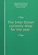 The Inter Ocean curiosity shop for the year ., George Edward Plumbe, Robert Percival Porter, Thomas C. MacMillan, William P. Jones 