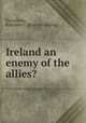 Ireland an enemy of the allies?, Escouflaire, Rodolphe C. [from old catalog] 