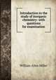 Introduction to the study of inorganic chemistry: with questions for examination, William Allen Miller 