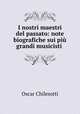 I nostri maestri del passato: note biografiche sui piu grandi musicisti ., Oscar Chilesotti 