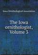 The Iowa ornithologist, Volume 3, Iowa Ornithological Association 