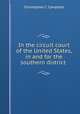 In the circuit court of the United States, in and for the southern district ., Christopher C. Campbell 