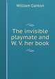 The invisible playmate and W. V. her book, Canton, William, 1845-1926 