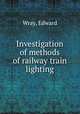 Investigation of methods of railway train lighting, Wray, Edward 