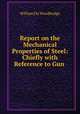 Report on the Mechanical Properties of Steel: Chiefly with Reference to Gun ., William Ely Woodbridge 