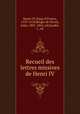 Recueil des lettres missives de Henri IV, Henry IV, King of France, 1553-1610,Berger de Xivrey, Jules, 1801-1863, ed,Guadet, J., ed 