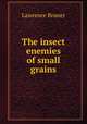 The insect enemies of small grains, Lawrence Bruner 