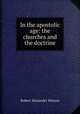 In the apostolic age: the churches and the doctrine, Robert Alexander Watson 