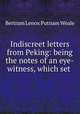 Indiscreet letters from Peking: being the notes of an eye-witness, which set ., Bertram Lenox Putnam Weale 