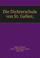 Die Dichterschule von St. Gallen;, Singer, Samuel, 1860-1948,Wagner, Peter, 1865-1931 
