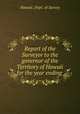 Report of the Surveyor to the governor of the Territory of Hawaii for the year ending, Hawaii. Dept. of Survey 
