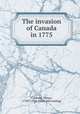 The invasion of Canada in 1775, Caldwell, Henry, 1738?-1810. [from old catalog] 