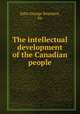 The intellectual development of the Canadian people, John George Bourinot, Sir 