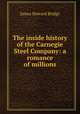 The inside history of the Carnegie Steel Company: a romance of millions, James Howard Bridge 