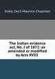 The Indian evidence act, No. I of 1872: as amended or modified by Acts XVIII ., India, Cecil Maurice Chapman 