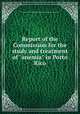 Report of the Commission for the study and treatment of "anemia" in Porto Rico, Puerto Rico. Commission for the Study and Treatment of Anemia 