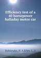 Efficiency test of a 40 horsepower halladay motor car, Bohlander, H. A,Kiley, L. D 