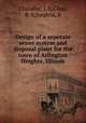 Design of a seperate sewer system and disposal plant for the town of Arlington Heights, Illinois, Chandler, J. G,Claar, R. S,Neufeld, R 