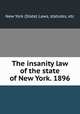 The insanity law of the state of New York. 1896, New York (State) Laws, statutes, etc 