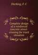 Complete design of a reinforced concrete street-crossing for track elevation, Dierking, F. C 