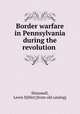 Border warfare in Pennsylvania during the revolution, Shimmell, Lewis S[lifer] [from old catalog] 