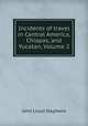 Incidents of travel in Central America, Chiapas, and Yucatan, Volume 2, John Lloyd Stephens 