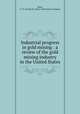 Industrial progress in gold mining : a review of the gold mining industry in the United States, Baker, G. W. (George W.),Mears Chlorination Company 