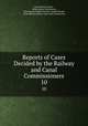 Reports of Cases Decided by the Railway and Canal Commissioners. 10, Great Britain Courts , Walter Henry Macnamara, John Hutton Balfour Browne, Ralph Neville, Great Britain Railway and Canal Commission 