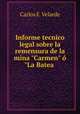 Informe tecnico legal sobre la remensura de la mina "Carmen" "La Batea ., Carlos E. Velarde 