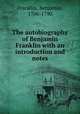The autobiography of Benjamin Franklin with an introduction and notes, Franklin, Benjamin, 1706-1790 