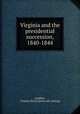 Virginia and the presidential succession, 1840-1844, [Ambler, Charles Henry] [from old catalog] 