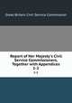 Report of Her Majesty`s Civil Service Commissioners, Together with Appendices. 1-2, Great Britain Civil Service Commission 
