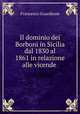 Il dominio dei Borboni in Sicilia dal 1830 al 1861 in relazione alle vicende ., Francesco Guardione 