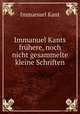 Immanuel Kants fruhere, noch nicht gesammelte kleine Schriften, Immanuel Kant 