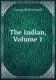 The Indian, Volume 1, Grinnell George Bird 