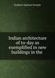 Indian architecture of to-day as exemplified in new buildings in the ., Frederic Salmon Growse 