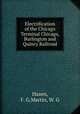 Electrification of the Chicago Terminal Chicago, Burlington and Quincy Railroad, Hazen, F. G,Martin, W. G 