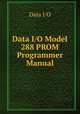 Data I/O Model 288 PROM Programmer Manual, Data I/O 