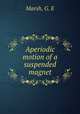 Aperiodic motion of a suspended magnet, Marsh, G. E 
