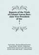 Reports of the Trials of Colonel Aaron Burr: (late Vice President of the .. 2, Aaron Burr, Harman Blennerhassett, Israel Smith, David K . Robertson, United States Circuit Court (4th Circuit), Circuit court (4th circuit , United States 