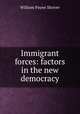 Immigrant forces: factors in the new democracy, William Payne Shriver 
