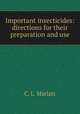 Important insecticides: directions for their preparation and use, C. L. Marlatt 
