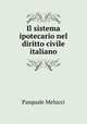 Il sistema ipotecario nel diritto civile italiano, Pasquale Melucci 
