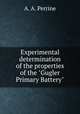 Experimental determination of the properties of the "Gugler Primary Battery", A. A. Perrine 