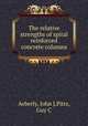 The relative strengths of spiral reinforced concrete columns, Aeberly, John J,Pitts, Guy C 