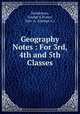 Geography Notes : For 3rd, 4th and 5th Classes, Henderson, George E,Fraser, Geo. A. (George A.) 